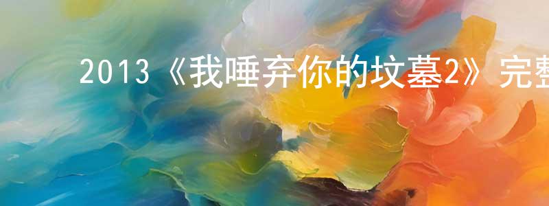 曹志惠的动漫综艺大全,2013《我唾弃你的坟墓2》完整版电影/在线观看/百度云-美剧天堂